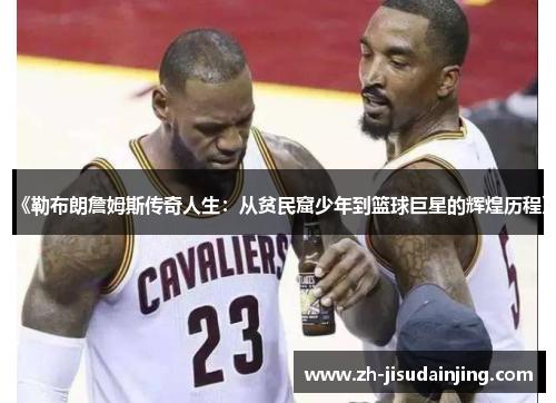《勒布朗詹姆斯传奇人生：从贫民窟少年到篮球巨星的辉煌历程》