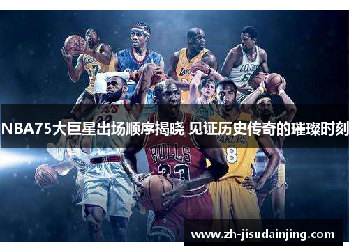 NBA75大巨星出场顺序揭晓 见证历史传奇的璀璨时刻
