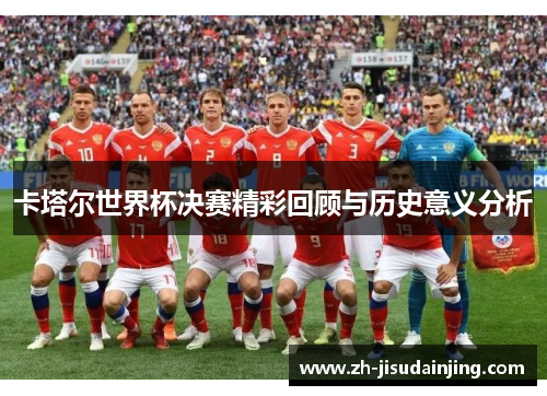 卡塔尔世界杯决赛精彩回顾与历史意义分析
