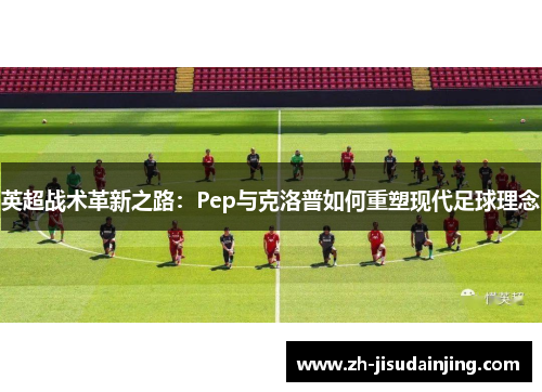 英超战术革新之路：Pep与克洛普如何重塑现代足球理念