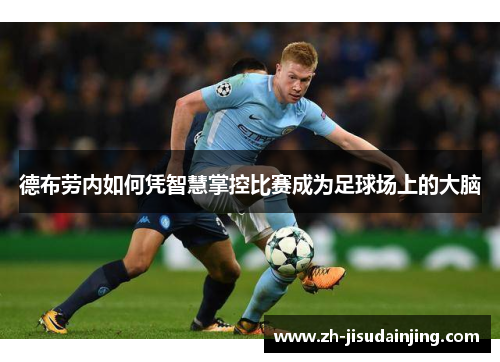 德布劳内如何凭智慧掌控比赛成为足球场上的大脑