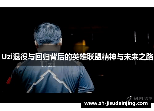 Uzi退役与回归背后的英雄联盟精神与未来之路