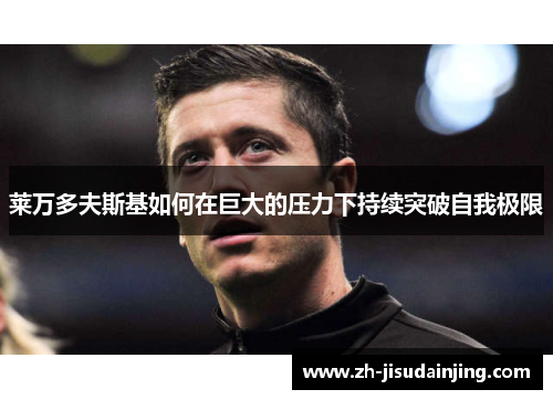 莱万多夫斯基如何在巨大的压力下持续突破自我极限