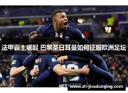 法甲霸主崛起 巴黎圣日耳曼如何征服欧洲足坛