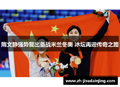 隋文静强势复出备战米兰冬奥 冰坛再迎传奇之路