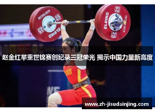 赵金红举重世锦赛创纪录三冠荣光 揭示中国力量新高度