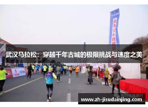 武汉马拉松：穿越千年古城的极限挑战与速度之美