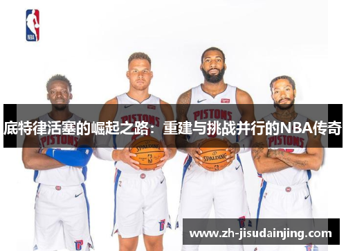 底特律活塞的崛起之路：重建与挑战并行的NBA传奇