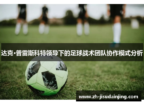 达克·普雷斯科特领导下的足球战术团队协作模式分析
